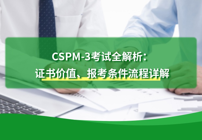 CSPM-3考试全解析：证书价值、报考条件流程详解