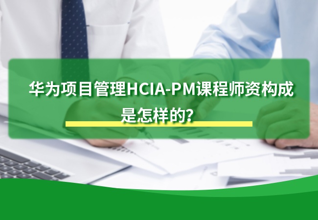 华为项目管理HCIA-PM课程师资构成是怎样的？
